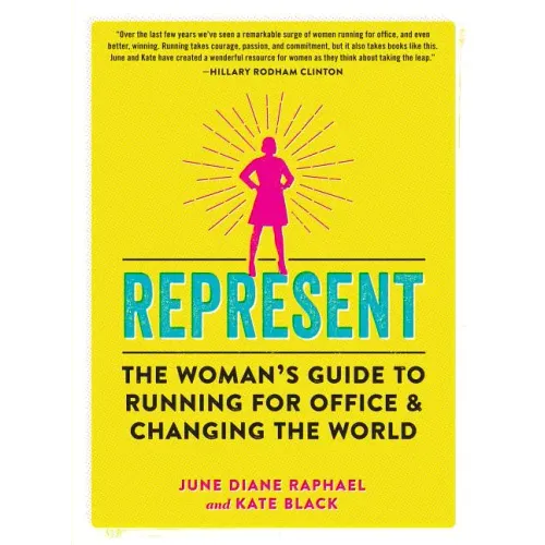 Represent: The Woman's Guide to Running for Office and Changing the World
