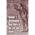 Booker T. Washington's Own Story of His Life and Work