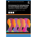 Psychoanalytic Explorations of What Women Want Today: Femininity, Desire and Agency