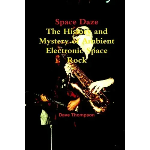 Space Daze: The History and Mystery of Ambient Electronic Space Rock