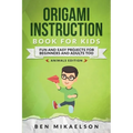 Origami Instruction Book for Kids: Fun and Easy Projects for Beginners and Adults Too
