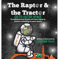 The Raptor & the Tractor Go to Outer Space: An adventurous dream of a boy raptor and tractor rocketing to outer space