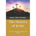 The History of Jesus: The Life and Times of the Son of Man
