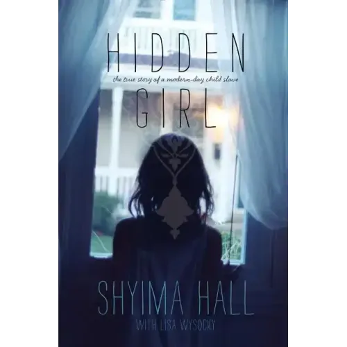 Hidden Girl: The True Story of a Modern-Day Child Slave