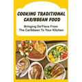 Cooking Traditional Caribbean Food: Bringing Da'Flava From The Caribbean To Your Kitchen
