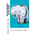 How the Elephant got his Trunk: Just So Story No 1