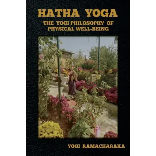Hatha Yoga: The Yogi Philosophy of Physical Well-Being