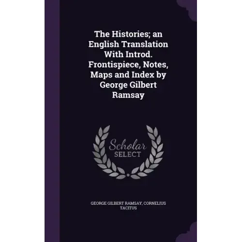 The Histories; an English Translation With Introd. Frontispiece, Notes, Maps and Index by George Gilbert Ramsay