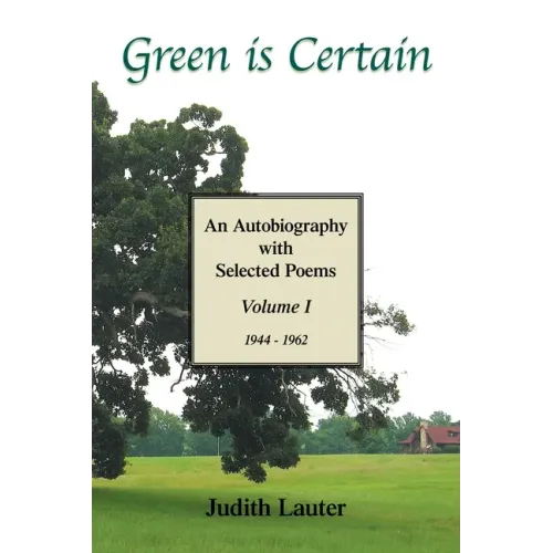 Green Is Certain: An Autobiography with Selected Poems (Volume One)