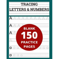 Tracing Letters & Numbers 150 Blank Practice Pages: Workbook for Preschool/ Kindergarten /Kids Ages 3-5/ Blank Pages Practice Books For Kids