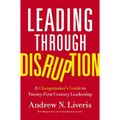 Leading Through Disruption: A Changemaker's Guide to Twenty-First Century Leadership