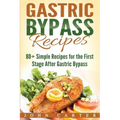 Gastric Bypass Recipes: 80+ Simple Recipes for the First Stage After Gastric Bypass Surgery