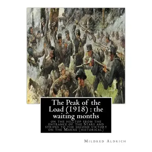 The Peak of the Load (1918) by Mildred Aldrich (historical): the waiting months: on the hilltop from the entrance of the Stars and stripes to the seco