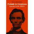Prelude to Greatness: Lincoln in the 1850's
