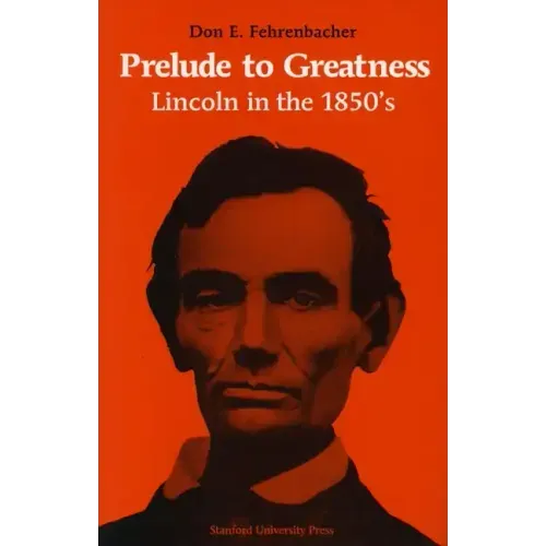 Prelude to Greatness: Lincoln in the 1850's