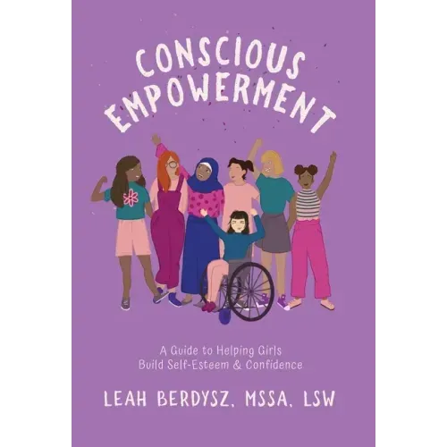 Conscious Empowerment: A Guide to Helping Girls Build Self-Esteem & Confidence