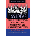 365 Ideas for Recruiting, Retaining, Motivating and Rewarding Your Volunteers: A Complete Guide for Non-Profit Organizations