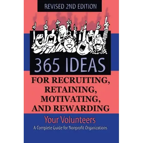 365 Ideas for Recruiting, Retaining, Motivating and Rewarding Your Volunteers: A Complete Guide for Non-Profit Organizations