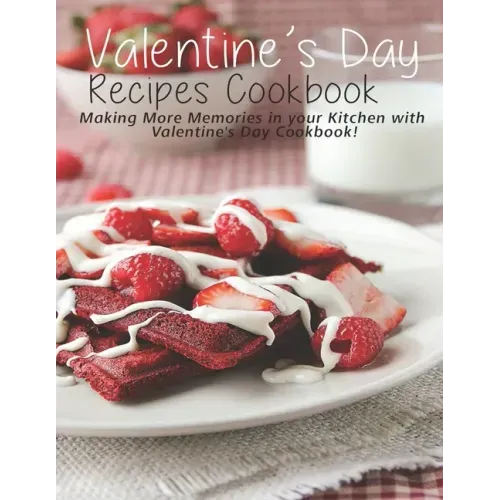 Valentine's Day Recipes Cookbook: Making More Memories in your Kitchen with Valentine'Day Cookbook