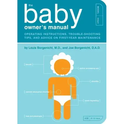 The Baby Owner's Manual: Operating Instructions, Trouble-Shooting Tips, and Advice on First-Year Maintenance