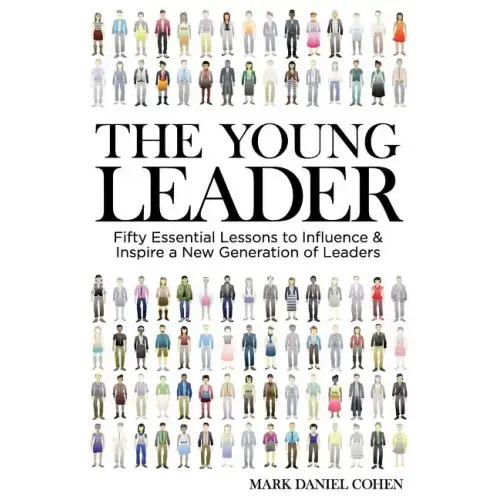 The Young Leader: Fifty Essential Lessons to Influence & Inspire a New Generation of Leaders