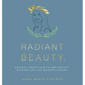 Radiant Beauty: Ancient Greek Health and Beauty Wisdom for the Modern Seeker