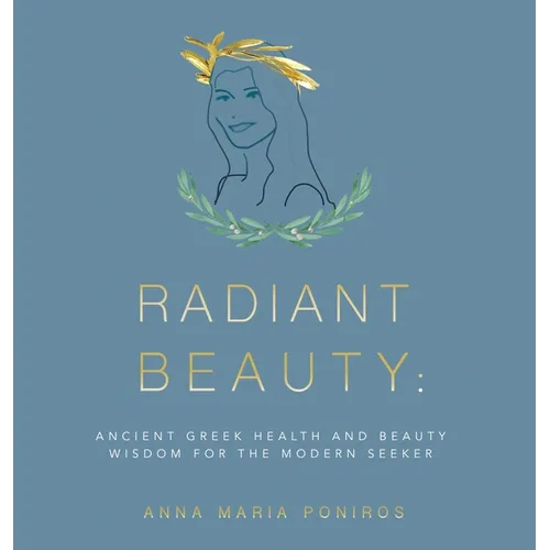 Radiant Beauty: Ancient Greek Health and Beauty Wisdom for the Modern Seeker