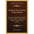 Chadwick's American Cricket Manual: Containing The Revised Laws Of The Game, With An Explanatory Appendix To Each Rule (1873)