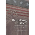 Remaking Custom: Law and Identity in the Early American Republic
