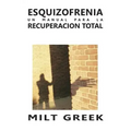 Esquizofrenia: Un Manual Para La Recuperacion Total