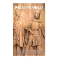 The Parthian Empire: The History and Culture of One of Ancient Rome's Most Famous Enemies