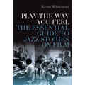 Play the Way You Feel: The Essential Guide to Jazz Stories on Film