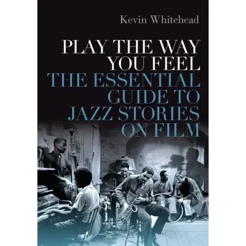 Play the Way You Feel: The Essential Guide to Jazz Stories on Film