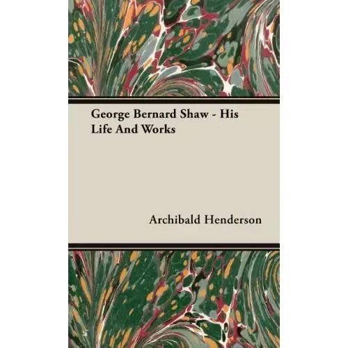 George Bernard Shaw - His Life And Works