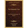 The Enigmatic Czar: The Life of Alexander I of Russia