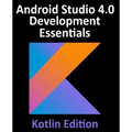 Android Studio 4.0 Development Essentials - Kotlin Edition: Developing Android Apps Using Android Studio 4.0, Kotlin and Android Jetpack