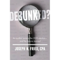 Debunked?: An Auditor Reviews the 2020 Election--And the Lessons Learned
