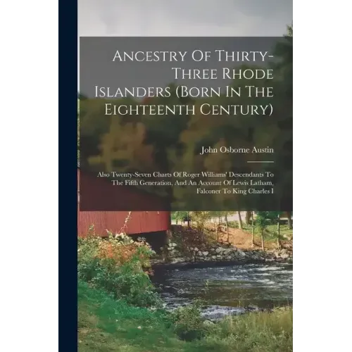 Ancestry Of Thirty-three Rhode Islanders (born In The Eighteenth Century): Also Twenty-seven Charts Of Roger Williams' Descendants To The Fifth Genera