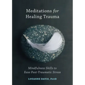 Meditations for Healing Trauma: Mindfulness Skills to Ease Post-Traumatic Stress