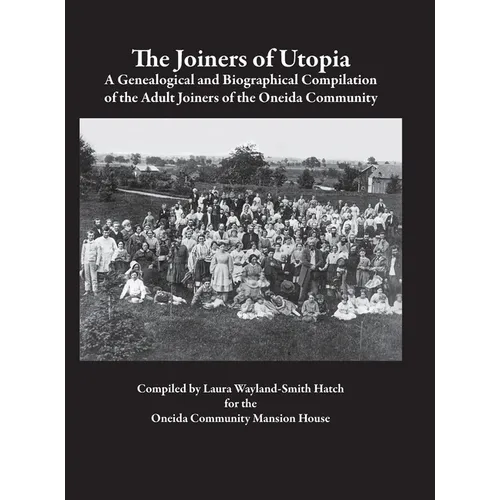 The Joiners of Utopia: A Genealogical and Biographical Compilation of the Adult Joiners of the Oneida Community