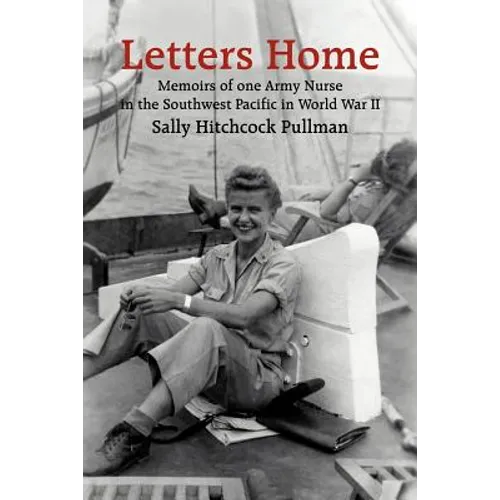 Letters Home: Memoirs of one Army Nurse in the Southwest Pacific in World War II