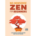 No-Nonsense Zen for Beginners: Clear Answers to Burning Questions about Core Zen Teachings