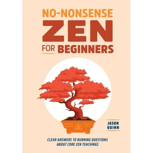 No-Nonsense Zen for Beginners: Clear Answers to Burning Questions about Core Zen Teachings