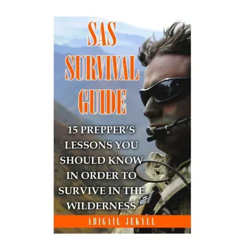 SAS Survival Guide: 15 Prepper's Lessons You Should Know In Order To Survive In The Wilderness