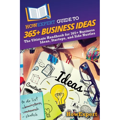 HowExpert Guide to 365+ Business Ideas: The Ultimate Handbook for 365+ Business Ideas, Startups, and Side Hustles