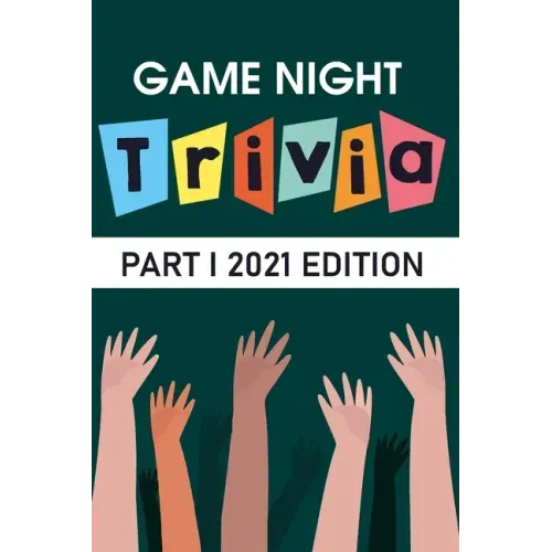 Game Night Trivia Part I 2021 Edition: 000 Trivia Questions To Stump Your Friends