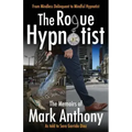 The Rogue Hypnotist: From Mindless Delinquent To Mindful Hypnotist