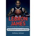 LeBron James: The amazing story of LeBron James - one of basketball's most incredible players!