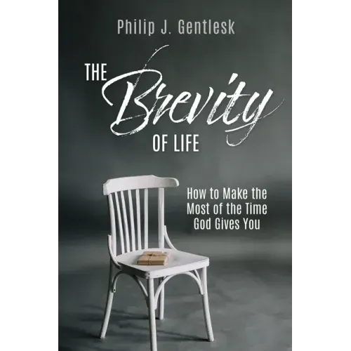 The Brevity of Life: How to Make the Most of the Time God Gives You