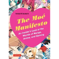 The Moe Manifesto: An Insider's Look at the Worlds of Manga, Anime, and Gaming